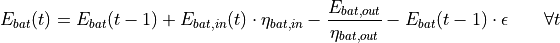 E_{bat}(t) = E_{bat}(t - 1) + E_{bat,in}(t) \cdot \eta_{bat,in} - \frac{E_{bat,out}}{\eta_{bat,out}} - E_{bat}(t - 1) \cdot \epsilon \qquad  \forall t