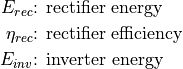 E_{rec} &\text{: rectifier energy}

\eta_{rec} &\text{: rectifier efficiency}

E_{inv} &\text{: inverter energy}