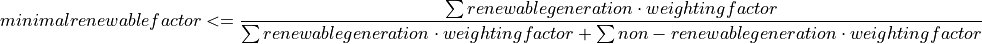 minimal renewable factor <= \frac{\sum renewable generation \cdot weighting factor}{\sum renewable generation \cdot weighting factor + \sum non-renewable generation \cdot weighting factor}