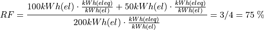 RF = \frac{ 100 kWh(el)\cdot \frac{kWh(eleq)}{kWh(el)} +50 kWh(el) \cdot \frac{kWh(eleq)}{kWh(el)}}{200 kWh(el) \cdot \frac{kWh(eleq)}{kWh(el)}} = 3/4 = \text{75 \%}