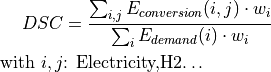 DSC & =\frac{\sum_{i,j}{E_{conversion} (i,j) \cdot w_i}}{\sum_i {E_{demand} (i) \cdot w_i}}

\text{with } i,j &\text{: Electricity,H2…}